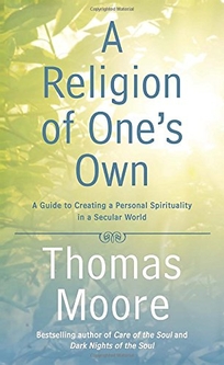 A Religion of One’s Own: A Guide to Creating a Personal Spirituality in a Secular World