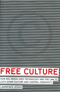 FREE CULTURE: How Big Media Uses Technology and the Law to Lock Down Culture and Control Creativity