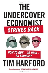 The Undercover Economist Strikes Back: How to Run—Or Ruin—an Economy