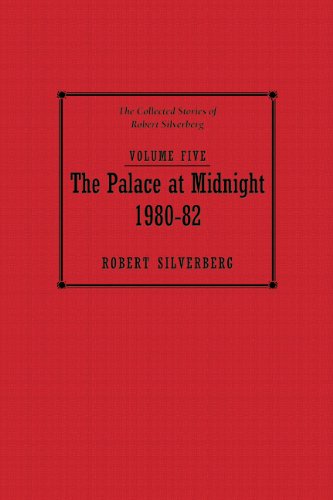 cover image The Collected Stories of Robert Silverberg, Vol. 5: The Palace at Midnight, 1980–1982