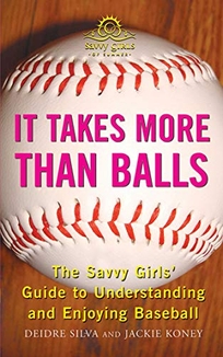 It Takes More Than Balls: The Savvy Girls' Guide to Understanding and Enjoying Baseball