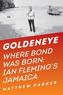 Goldeneye: Where Bond Was Born; Ian Fleming’s Jamaica