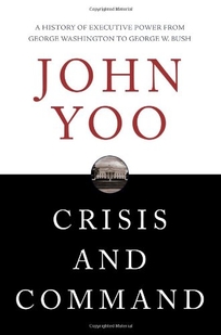 Crisis and Command: A History of Executive Power from George Washington to George W. Bush