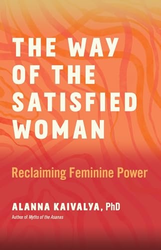 cover image The Way of the Satisfied Woman: Reclaiming Feminine Power