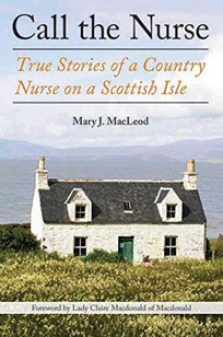 Call The Nurse: True Stories of a Country Nurse in Scotland's Western Isles