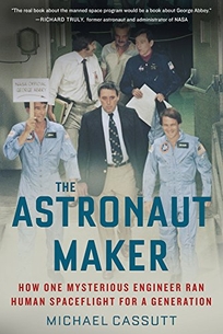 The Astronaut Maker: How One Mysterious Engineer Ran Human Spaceflight for a Generation 