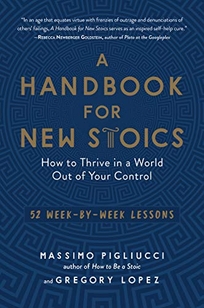 A Handbook for New Stoics: How to Thrive in a World out of Your Control