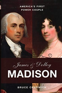 James and Dolley Madison: America’s First Power Couple