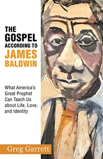 The Gospel According to James Baldwin: What America’s Great Prophet Can Teach Us About Life