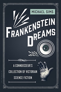 Frankenstein Dreams: A Connoisseur’s Collection of Victorian Science Fiction