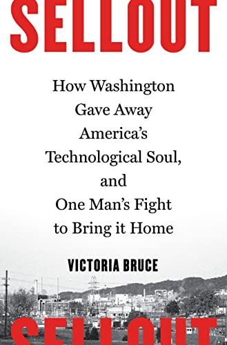 cover image Sellout: How Washington Gave Away America’s Technological Soul, and One Man’s Fight to Bring It Home