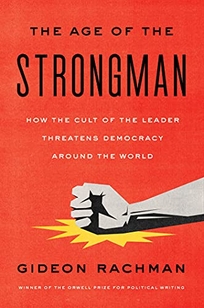 The Age of the Strongman: How the Cult of the Leader Threatens Democracy Around the World