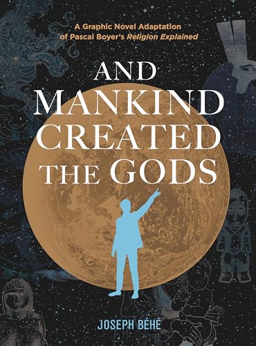 cover image And Mankind Created the Gods: A Graphic Novel Adaptation of Pascal Boyer’s ‘Religion Explained’