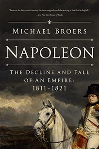 Napoleon: The Decline and Fall of an Empire 1811–1821