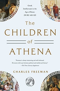 The Children of Athena: Greek Intellectuals in the Age of Rome: 250 BC–400 AD