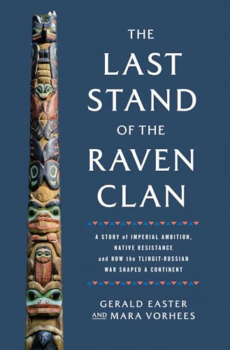 cover image The Last Stand of the Raven Clan: A Story of Imperial Ambition, Native Resistance, and How the Tlingit-Russian War Shaped a Continent