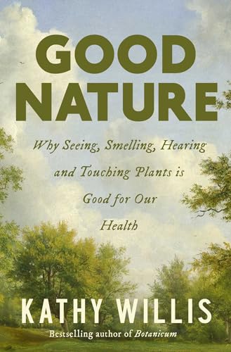 cover image Good Nature: Why Seeing, Smelling, Hearing, and Touching Plants Is Good for Our Health