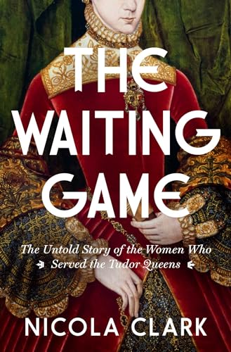 cover image The Waiting Game: The Untold Story of the Women Who Served the Tudor Queens