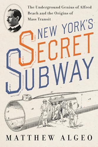 cover image New York’s Secret Subway: The Underground Genius of Alfred Beach and the Origins of Mass Transit