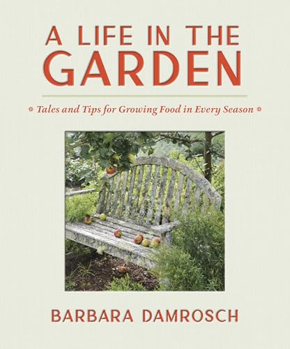 cover image A Life in the Garden: Tales and Tips for Growing Food in Every Season