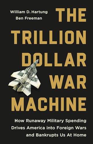 cover image The Trillion Dollar War Machine: How Runaway Military Spending Drives America into Foreign Wars and Bankrupts Us at Home