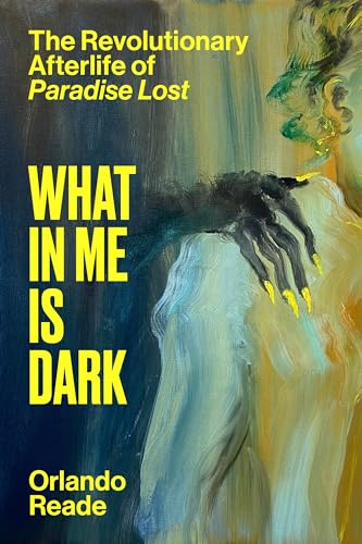 cover image What in Me Is Dark: The Revolutionary Afterlife of ‘Paradise Lost’