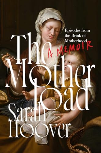 cover image The Motherload: Episodes from the Brink of Motherhood