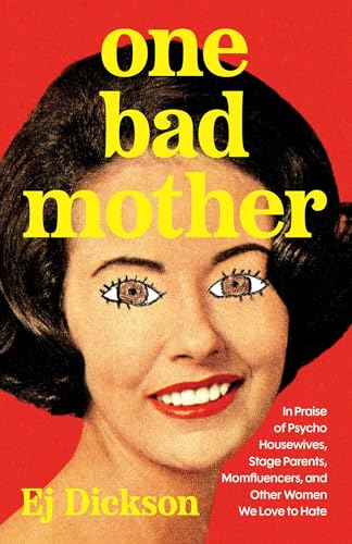 cover image One Bad Mother: In Praise of Psycho Housewives, Stage Parents, Momfluencers, and Other Women We Love to Hate