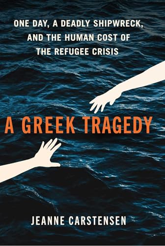 cover image A Greek Tragedy: One Day, A Deadly Shipwreck, and the Human Cost of the Refugee Crisis