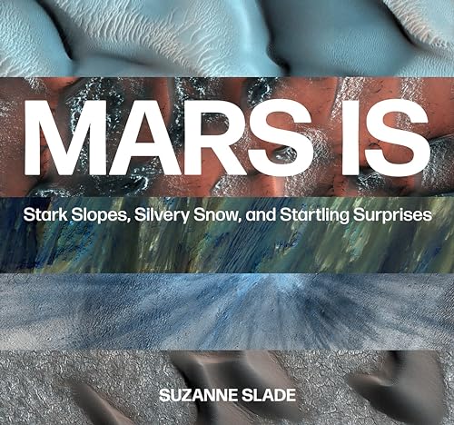 cover image Mars Is: Stark Slopes, Silvery Snow, and Startling Surprises