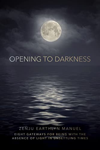 cover image Opening to Darkness: Eight Gateways for Being with the Absence of Light in Unsettling Times
