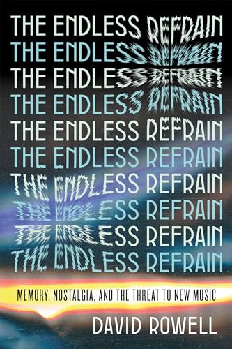 cover image The Endless Refrain: Memory, Nostalgia, and the Threat to New Music