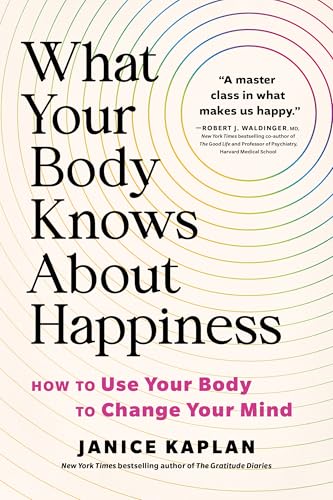 cover image What Your Body Knows About Happiness: How to Use Your Body to Change Your Mind