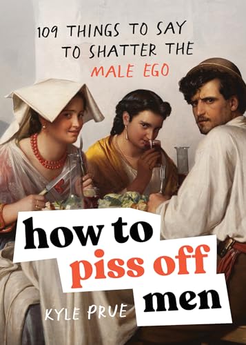 cover image How to Piss Off Men: 109 Things to Say to Shatter the Male Ego 