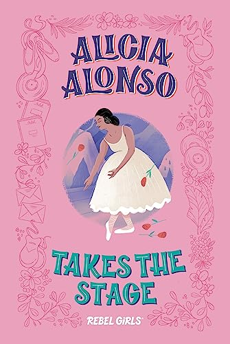 cover image Alicia Alonso Takes the Stage (A Good Night Stories for Rebel Girls Chapter Book)