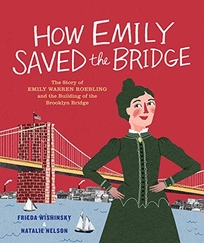 How Emily Saved the Bridge: The Story of Emily Warren Roebling and the Building of the Brooklyn Bridge