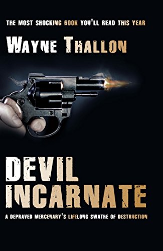 Devil Incarnate: A Depraved Mercenary's Lifelong Swathe of Destruction