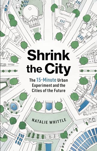 cover image Shrink the City: The 15-Minute Urban Experiment and the Cities of the Future