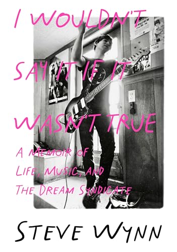 cover image I Wouldn’t Say It if It Wasn’t True: A Memoir of Life, Music, and the Dream Syndicate