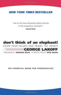 Don't Think of an Elephant: Know Your Values and Frame the Debate: The Essential Guide for Progressives