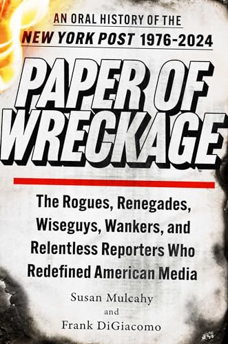 cover image Paper of Wreckage: The Rogues, Renegades, Wiseguys, Wankers, and Relentless Reporters Who Redefined American Media