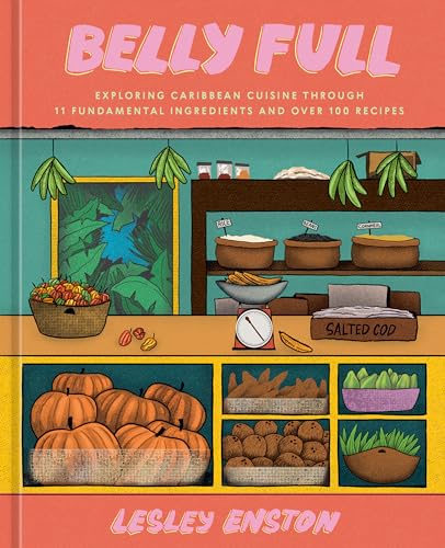 cover image Belly Full: Exploring Caribbean Cuisine Through 11 Fundamental Ingredients and Over 100 Recipes