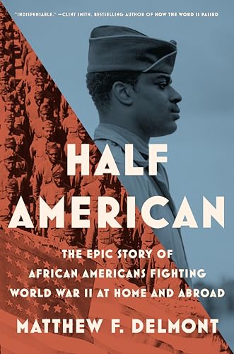 cover image Half American: The Epic Story of African Americans Fighting World War II at Home and Abroad