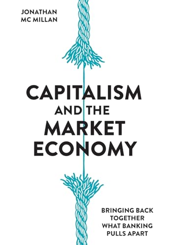 cover image Capitalism and the Market Economy: Bringing Back Together What Banking Pulls Apart