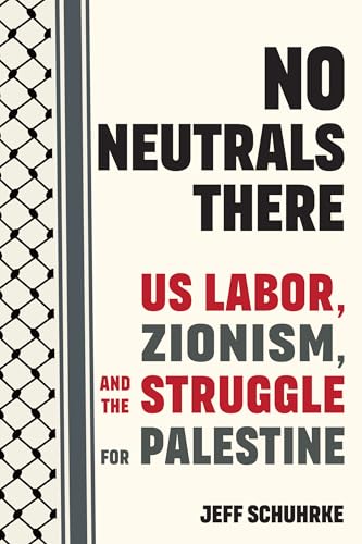 cover image No Neutrals There: U.S. Labor, Zionism, and the Struggle for Palestine