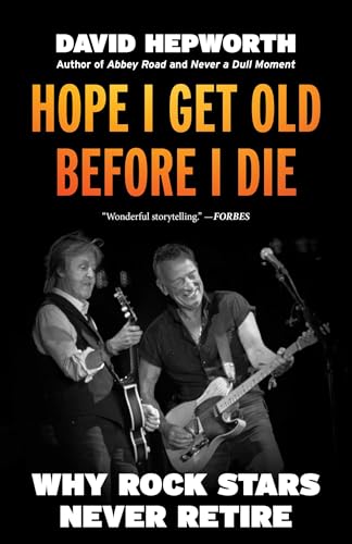 cover image Hope I Get Old Before I Die: Why Rock Stars Never Retire 