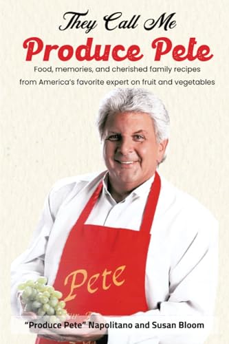 cover image They Call Me Produce Pete: Food, Memories, and Cherished Family Recipes from America’s Favorite Expert on Fruit and Vegetables